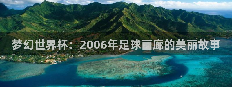 世界杯直播网：梦幻世界杯：2006年足球画廊的美丽故事